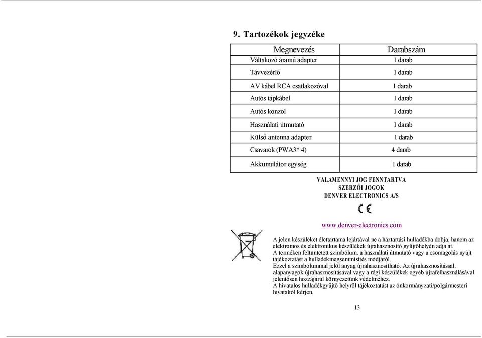 com A jelen készüléket élettartama lejártával ne a háztartási hulladékba dobja, hanem az elektromos és elektronikus készülékek újrahasznosító gyűjtőhelyén adja át.