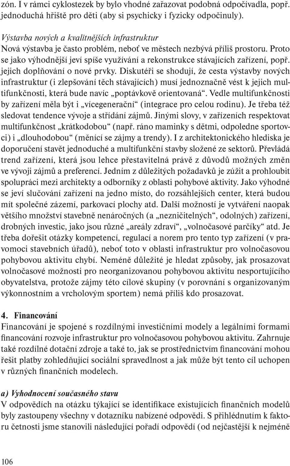 Proto se jako výhodnější jeví spíše využívání a rekonstrukce stávajících zařízení, popř. jejich doplňování o nové prvky.