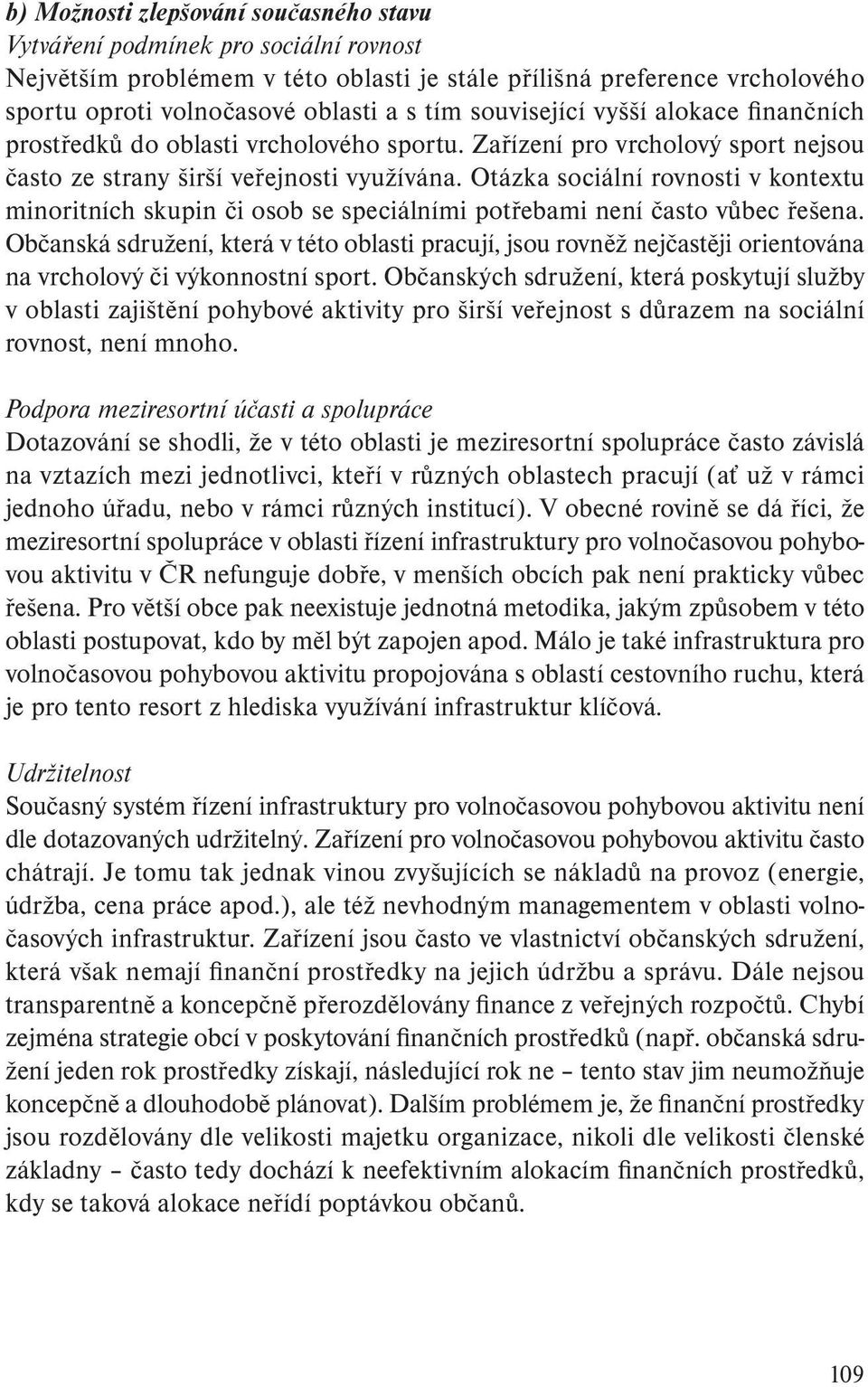 Otázka sociální rovnosti v kontextu minoritních skupin či osob se speciálními potřebami není často vůbec řešena.