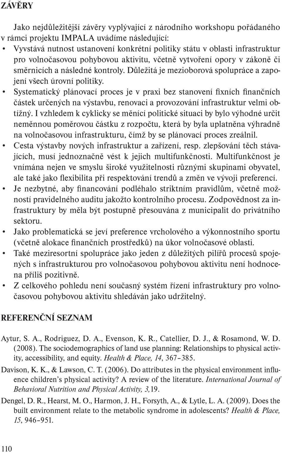 Systematický plánovací proces je v praxi bez stanovení fixních finančních částek určených na výstavbu, renovaci a provozování infrastruktur velmi obtížný.