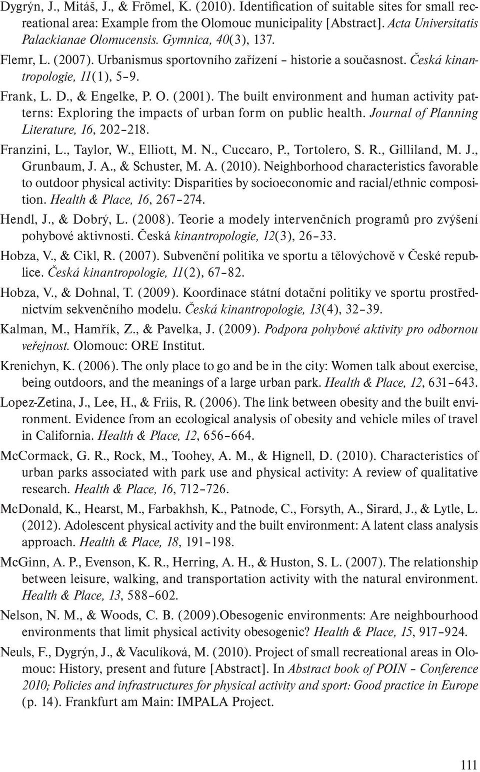 The built environment and human activity patterns: Exploring the impacts of urban form on public health. Journal of Planning Literature, 16, 202 218. Franzini, L., Taylor, W., Elliott, M. N.