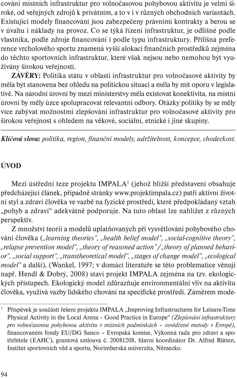 Co se týká řízení infrastruktur, je odlišné podle vlastníka, podle zdroje financování i podle typu infrastruktury.