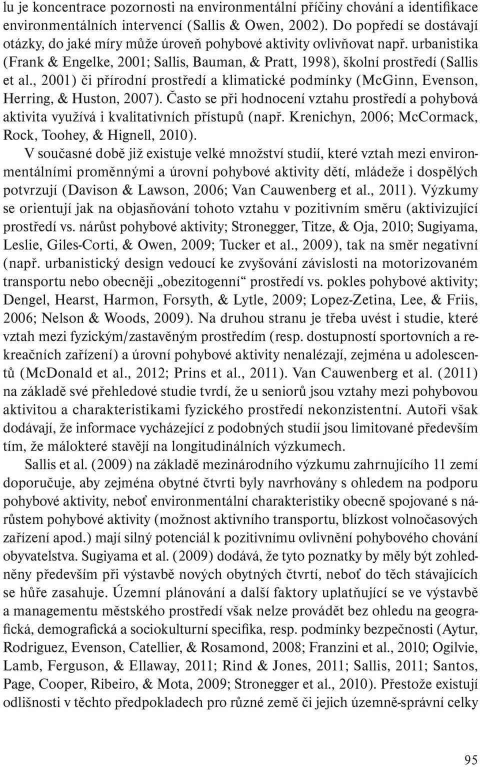 , 2001) či přírodní prostředí a klimatické podmínky (McGinn, Evenson, Herring, & Huston, 2007). Často se při hodnocení vztahu prostředí a pohybová aktivita využívá i kvalitativních přístupů (např.