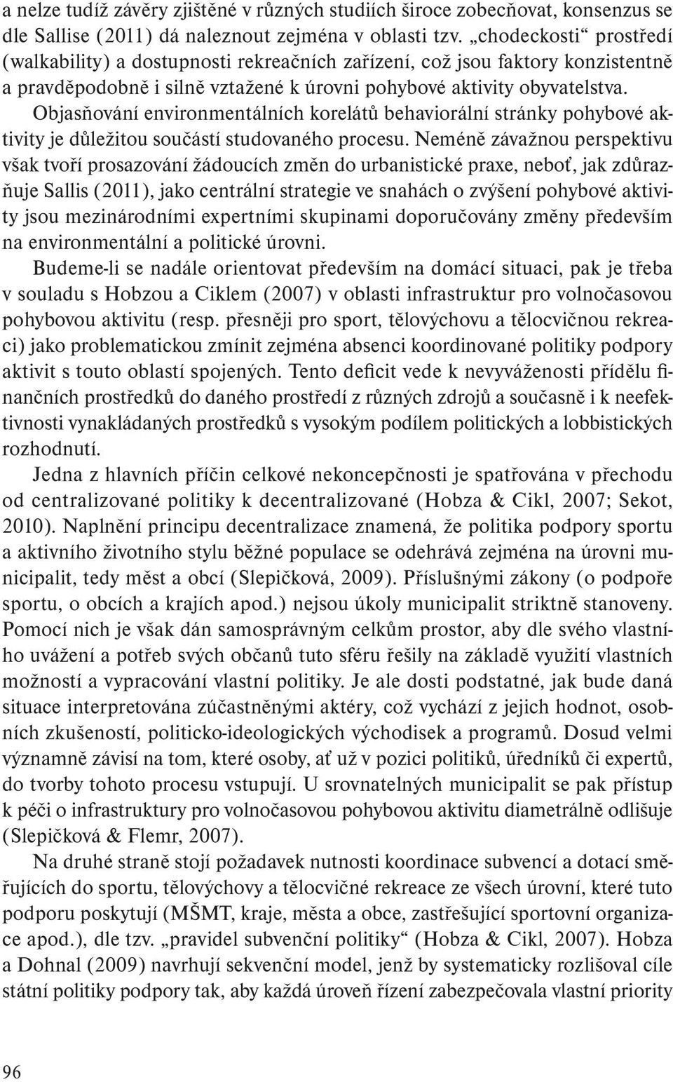 Objasňování environmentálních korelátů behaviorální stránky pohybové aktivity je důležitou součástí studovaného procesu.