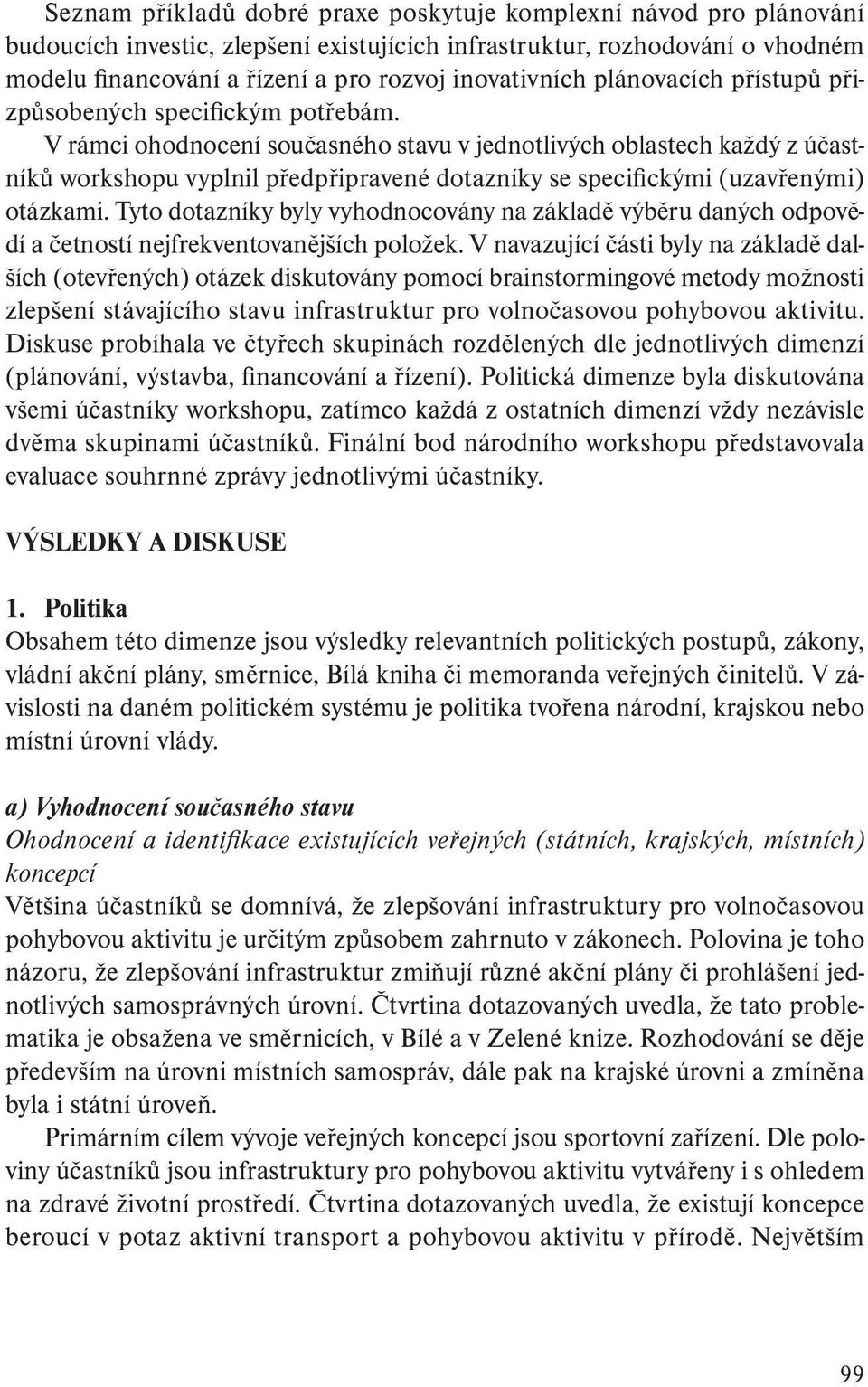 V rámci ohodnocení současného stavu v jednotlivých oblastech každý z účastníků workshopu vyplnil předpřipravené dotazníky se specifickými (uzavřenými) otázkami.