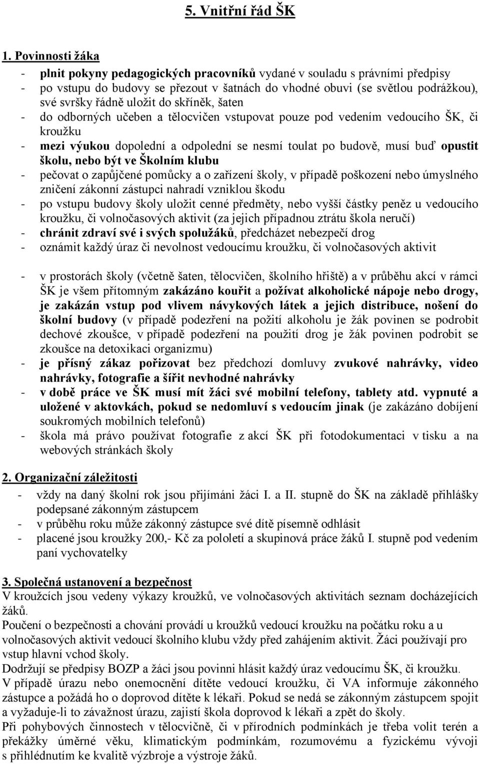 do skříněk, šaten - do odborných učeben a tělocvičen vstupovat pouze pod vedením vedoucího ŠK, či krouţku - mezi výukou dopolední a odpolední se nesmí toulat po budově, musí buď opustit školu, nebo