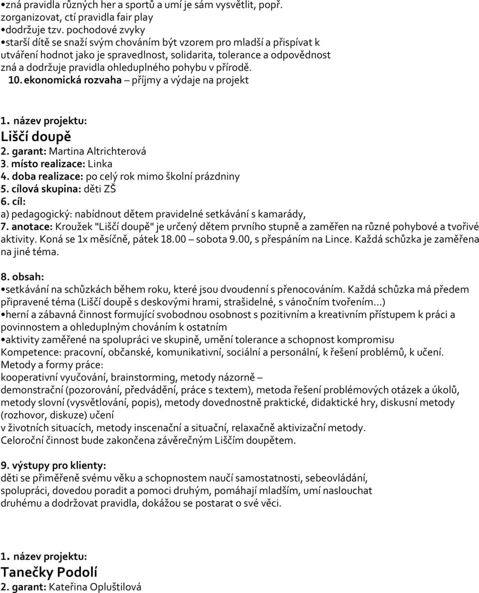 pohybu v přírodě. 10. ekonomická rozvaha příjmy a výdaje na projekt 1. název projektu: Liščí doupě 2. garant: Martina Altrichterová 3. místo realizace: Linka 4.