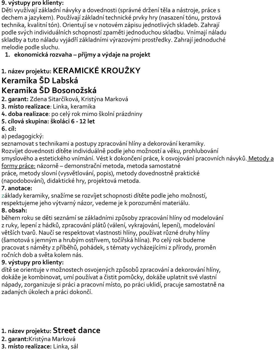 Vnímají náladu skladby a tuto náladu vyjádří základními výrazovými prostředky. Zahrají jednoduché melodie podle sluchu. 1. ekonomická rozvaha příjmy a výdaje na projekt 1.