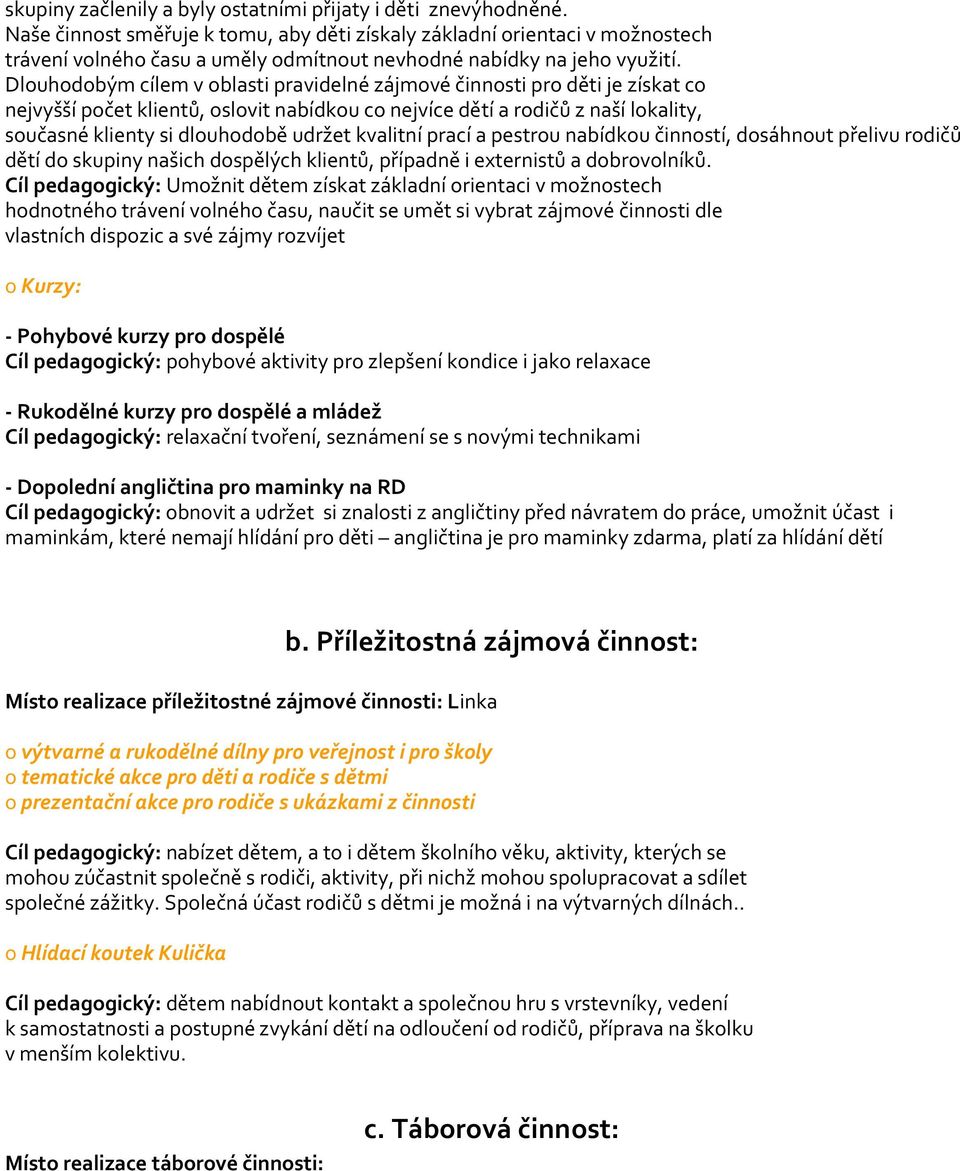 Dlouhodobým cílem v oblasti pravidelné zájmové činnosti pro děti je získat co nejvyšší počet klientů, oslovit nabídkou co nejvíce dětí a rodičů z naší lokality, současné klienty si dlouhodobě udržet