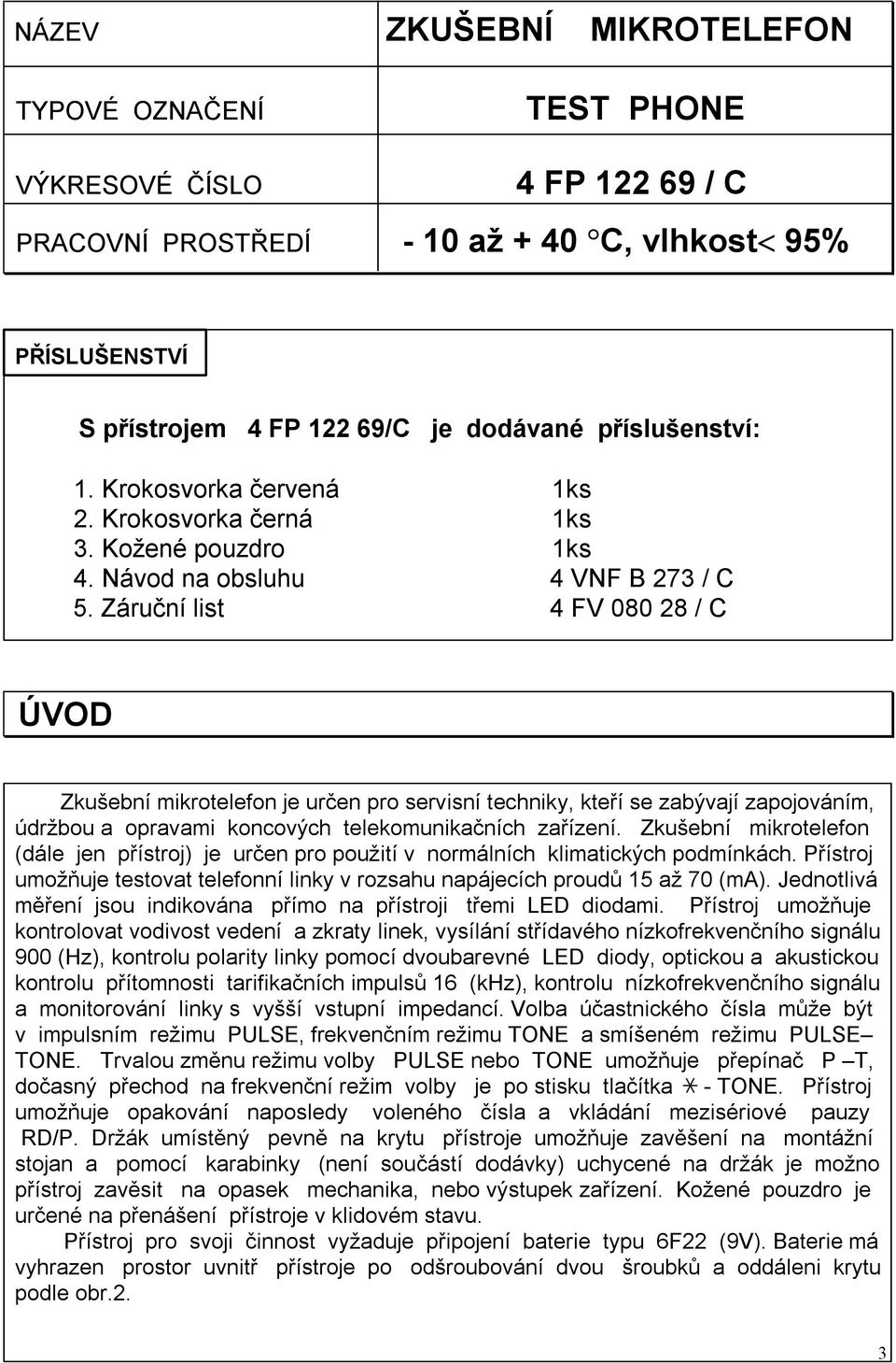 Záruční list 4 FV 080 28 / C ÚVOD Zkušební mikrotelefon je určen pro servisní techniky, kteří se zabývají zapojováním, údržbou a opravami koncových telekomunikačních zařízení.