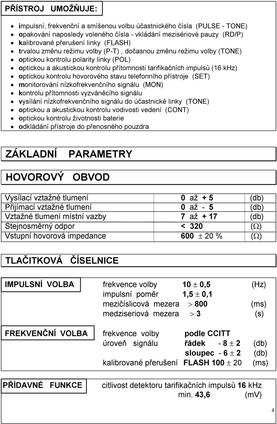 hovorového stavu telefonního přístroje (SET) monitorování nízkofrekvenčního signálu (MON) kontrolu přítomnosti vyzváněcího signálu vysílání nízkofrekvenčního signálu do účastnické linky (TONE)