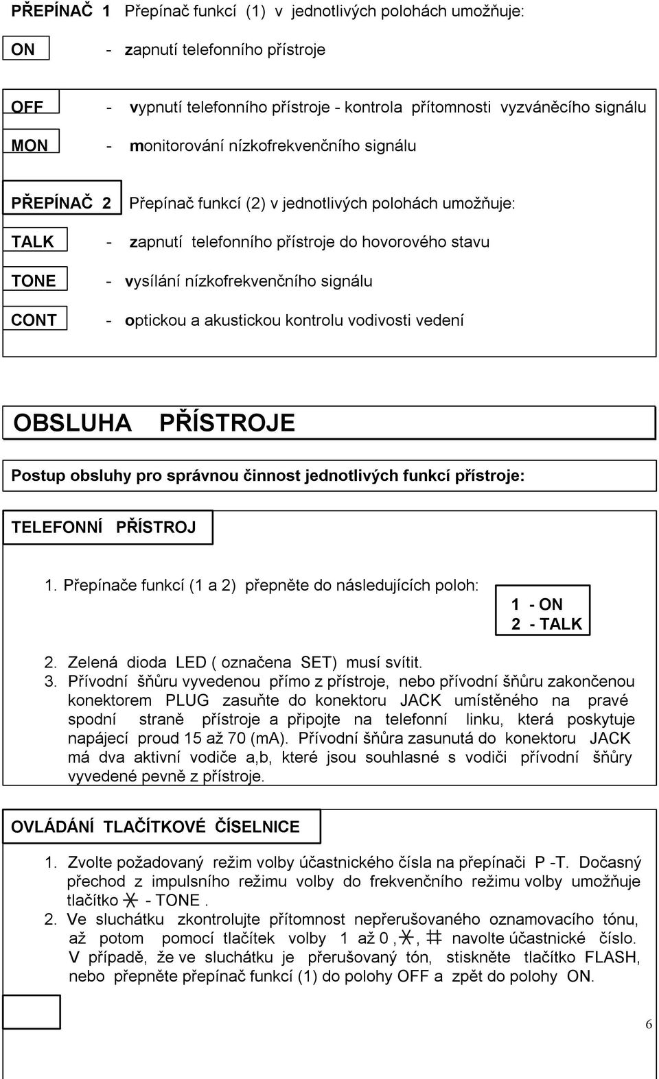 optickou a akustickou kontrolu vodivosti vedení OBSLUHA PŘÍSTROJE Postup obsluhy pro správnou činnost jednotlivých funkcí přístroje: TELEFONNÍ PŘÍSTROJ 1.