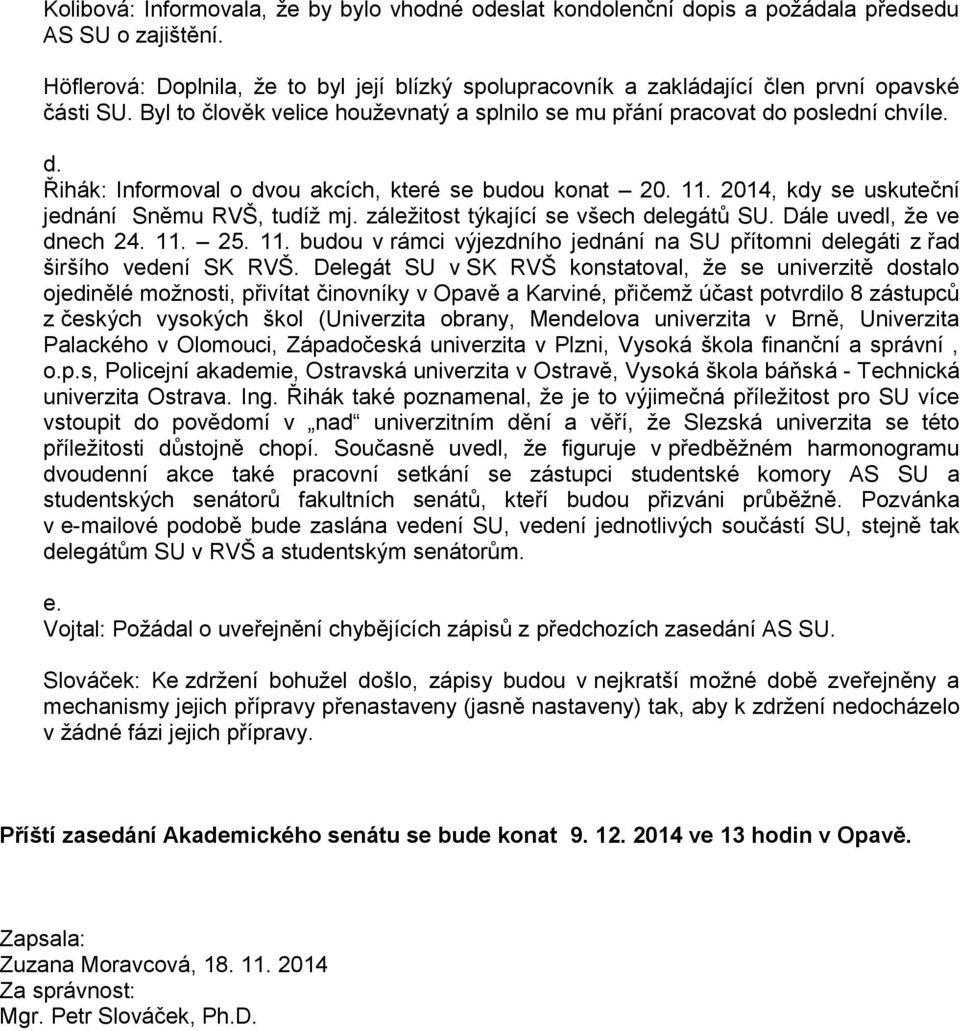 poslední chvíle. d. Řihák: Informoval o dvou akcích, které se budou konat 20. 11. 2014, kdy se uskuteční jednání Sněmu RVŠ, tudíž mj. záležitost týkající se všech delegátů SU.