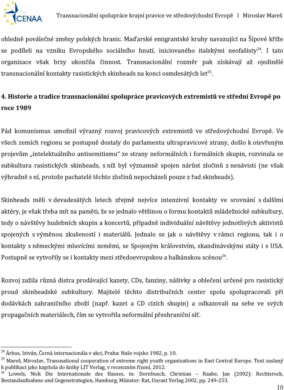 Historie a tradice transnacionální spolupráce pravicových extremistů ve střední Evropě po roce 1989 Pád komunismus umožnil výrazný rozvoj pravicových extremistů ve středovýchodní Evropě.