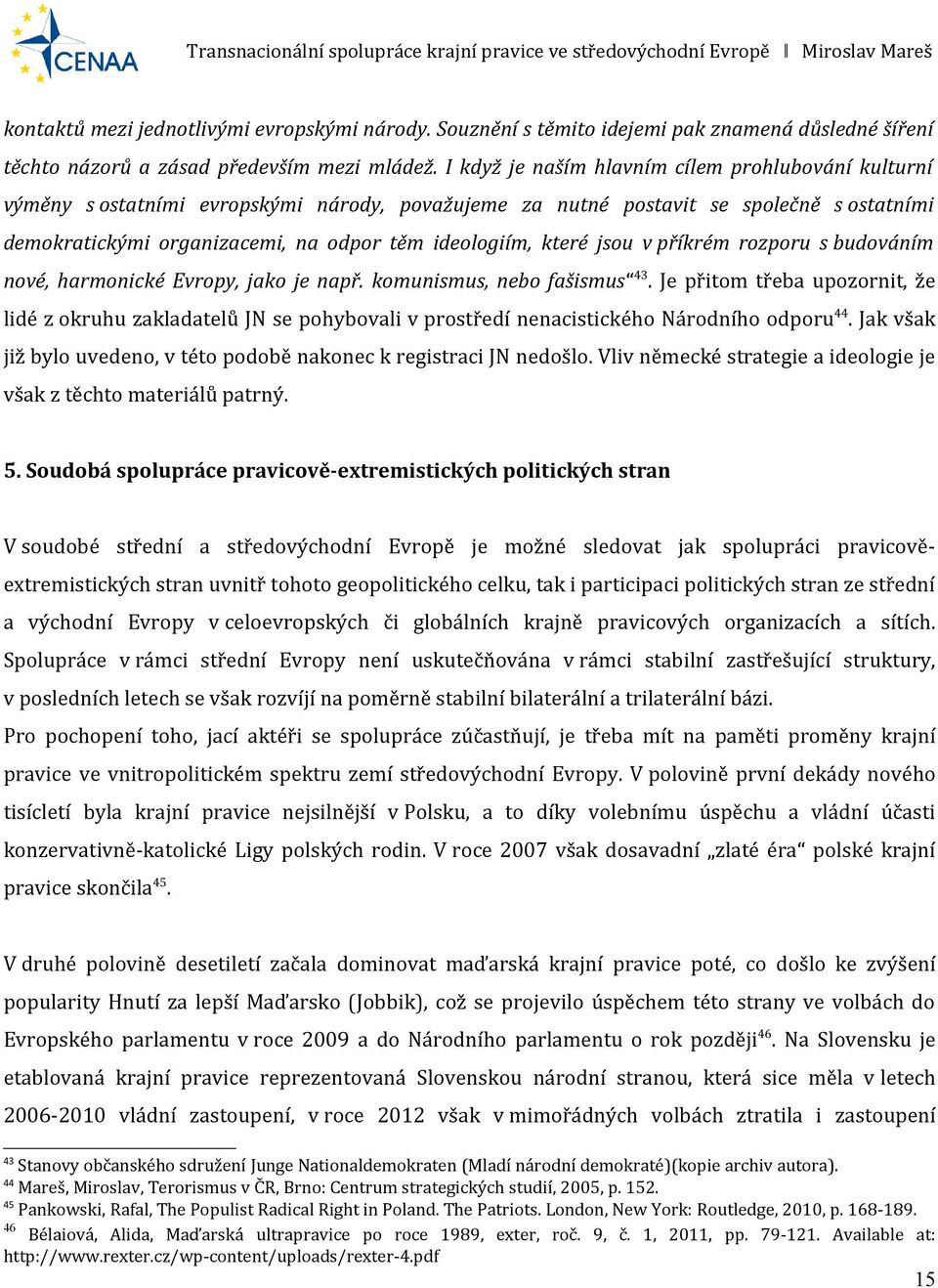 které jsou v příkrém rozporu s budováním nové, harmonické Evropy, jako je např. komunismus, nebo fašismus 43.