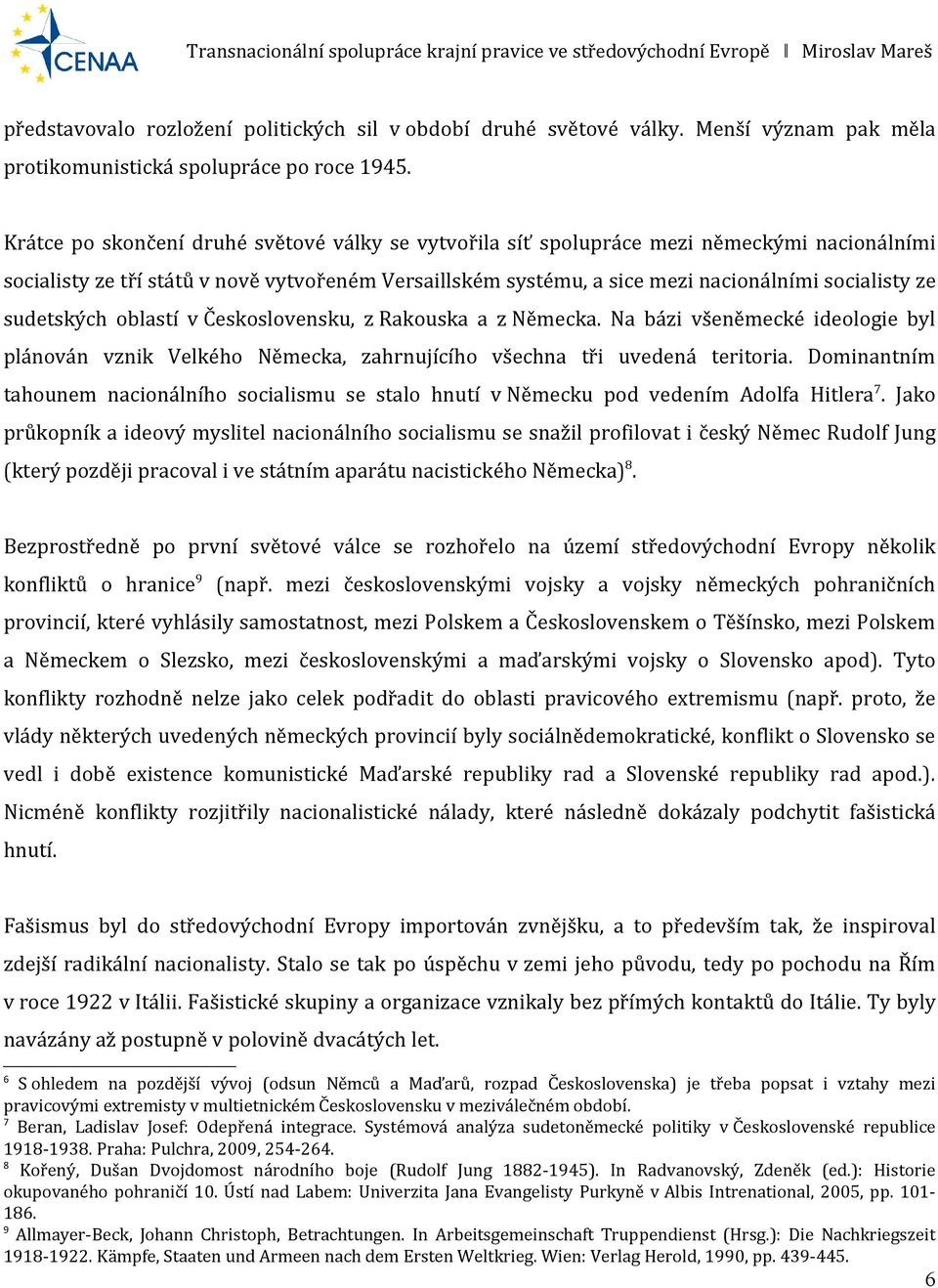 sudetských oblastí v Československu, z Rakouska a z Německa. Na bázi všeněmecké ideologie byl plánován vznik Velkého Německa, zahrnujícího všechna tři uvedená teritoria.