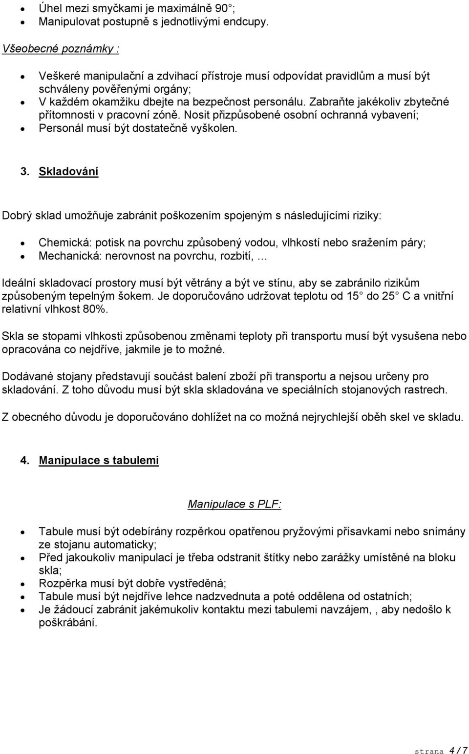 Zabraňte jakékoliv zbytečné přítomnosti v pracovní zóně. Nosit přizpůsobené osobní ochranná vybavení; Personál musí být dostatečně vyškolen. 3.