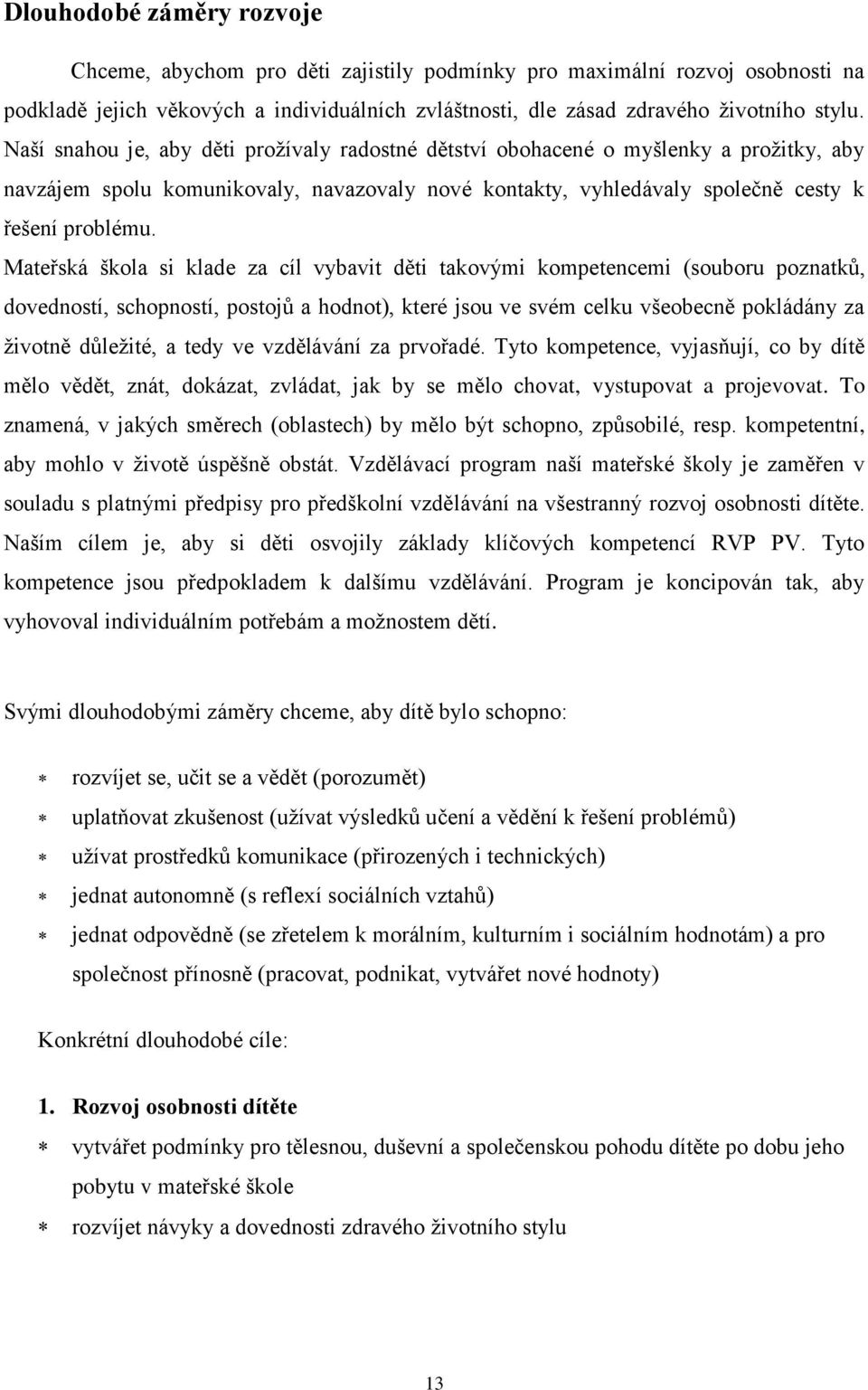 Mateřská škola si klade za cíl vybavit děti takovými kompetencemi (souboru poznatků, dovedností, schopností, postojů a hodnot), které jsou ve svém celku všeobecně pokládány za životně důležité, a