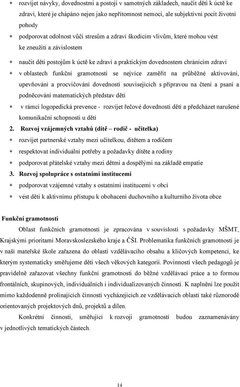 nejvíce zaměřit na průběžné aktivování, upevňování a procvičování dovedností souvisejících s přípravou na čtení a psaní a podněcování matematických představ dětí v rámci logopedická prevence -