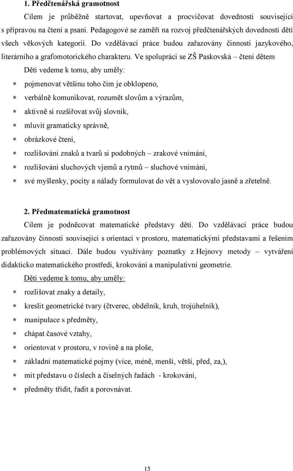 Ve spolupráci se ZŠ Paskovská čtení dětem Děti vedeme k tomu, aby uměly: pojmenovat většinu toho čím je obklopeno, verbálně komunikovat, rozumět slovům a výrazům, aktivně si rozšiřovat svůj slovník,