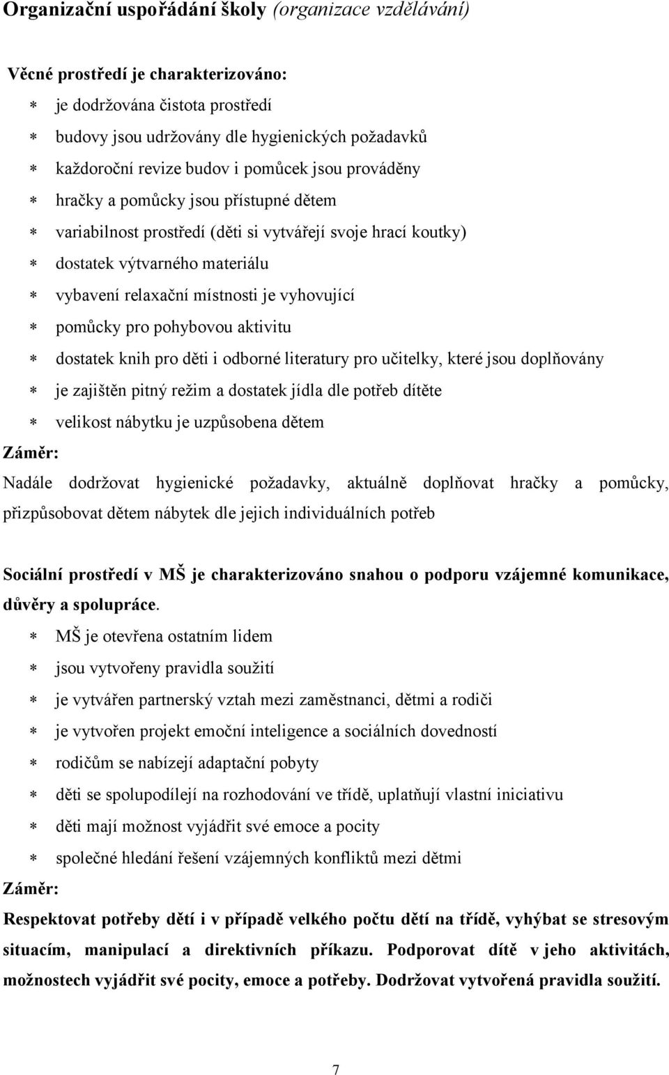 pomůcky pro pohybovou aktivitu dostatek knih pro děti i odborné literatury pro učitelky, které jsou doplňovány je zajištěn pitný režim a dostatek jídla dle potřeb dítěte velikost nábytku je