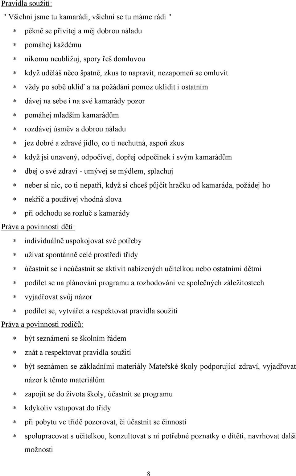 zdravé jídlo, co ti nechutná, aspoň zkus když jsi unavený, odpočívej, dopřej odpočinek i svým kamarádům dbej o své zdraví - umývej se mýdlem, splachuj neber si nic, co ti nepatří, když si chceš