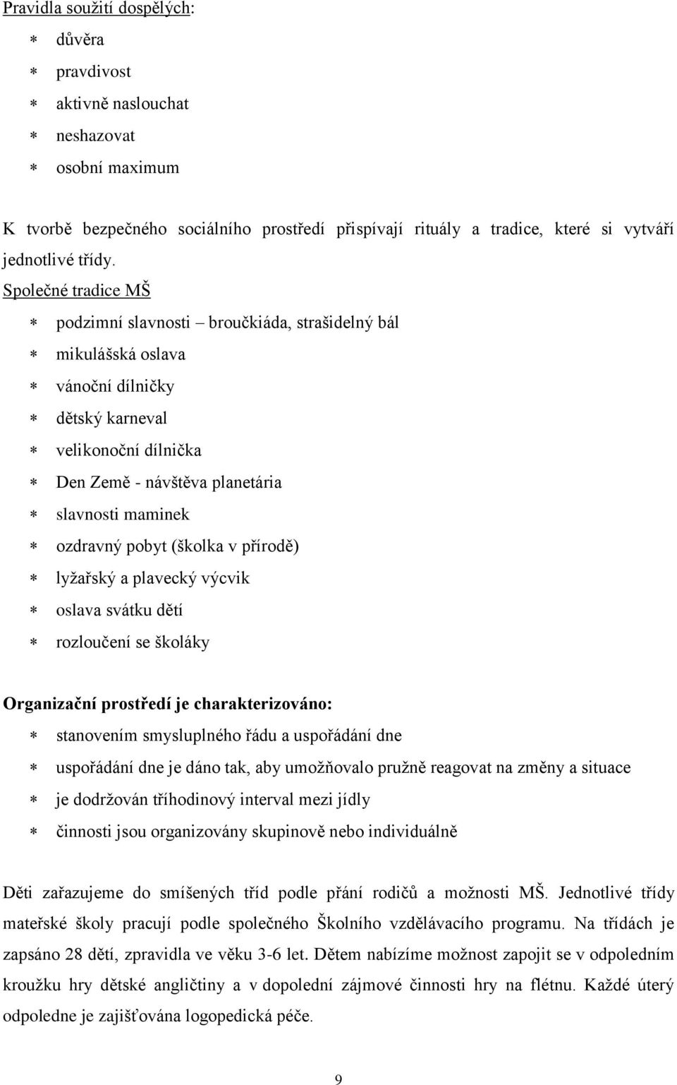 pobyt (školka v přírodě) lyžařský a plavecký výcvik oslava svátku dětí rozloučení se školáky Organizační prostředí je charakterizováno: stanovením smysluplného řádu a uspořádání dne uspořádání dne je