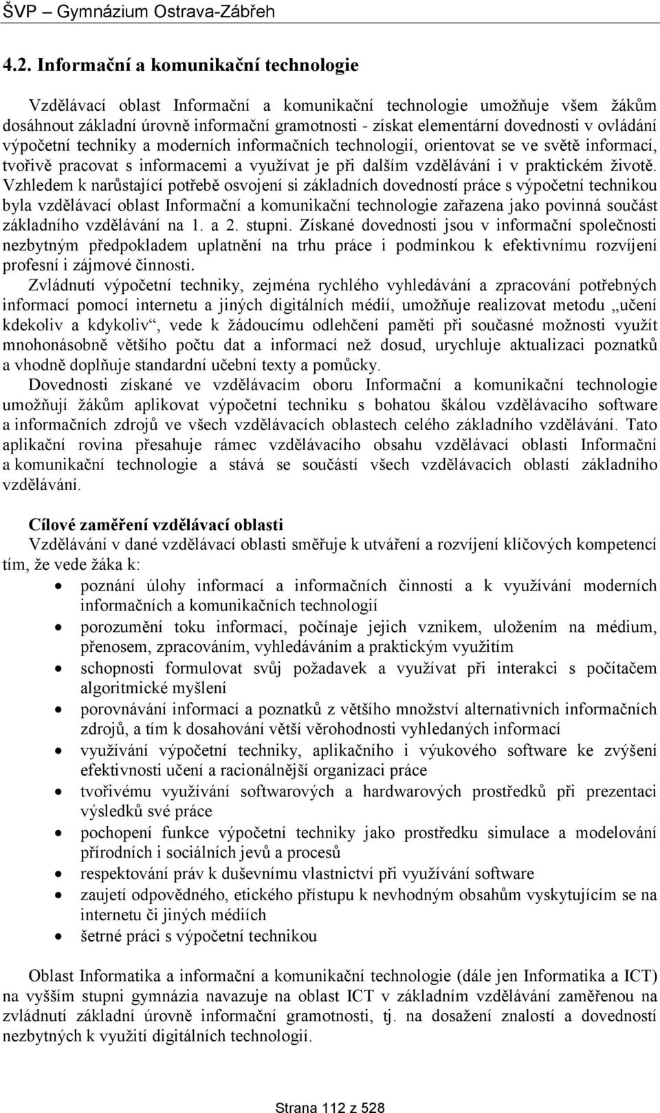 Vzhledem k narůstající potřebě osvojení si základních dovedností práce s výpočetní technikou byla vzdělávací oblast Informační a komunikační technologie zařazena jako povinná součást základního