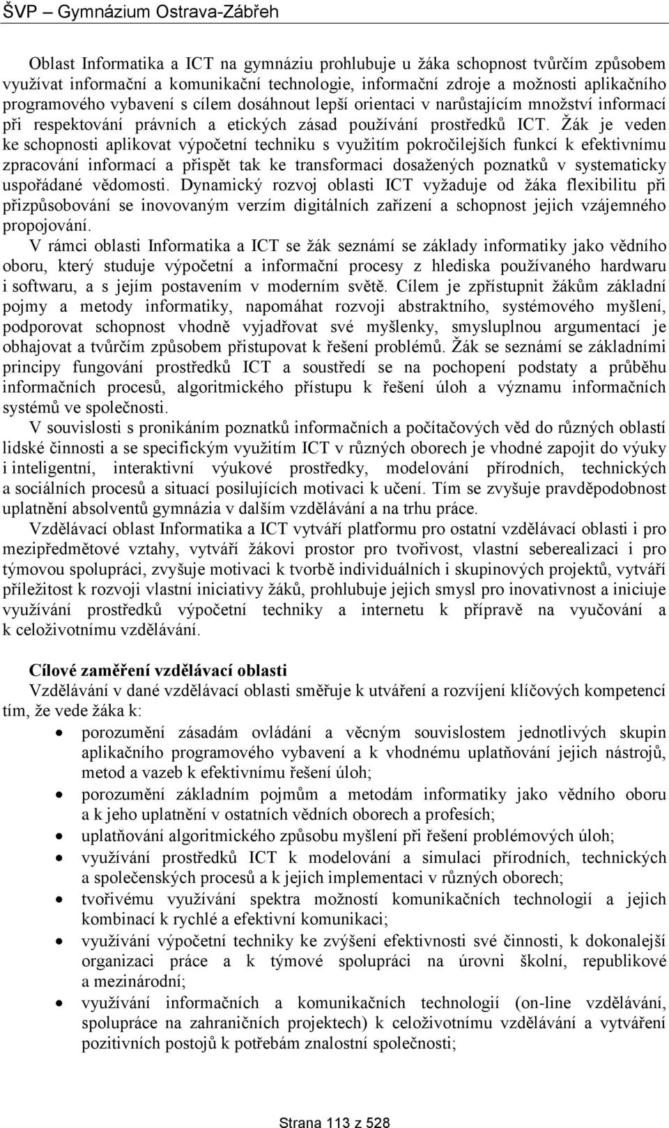 Žák je veden ke schopnosti aplikovat výpočetní techniku s využitím pokročilejších funkcí k efektivnímu zpracování informací a přispět tak ke transformaci dosažených poznatků v systematicky uspořádané