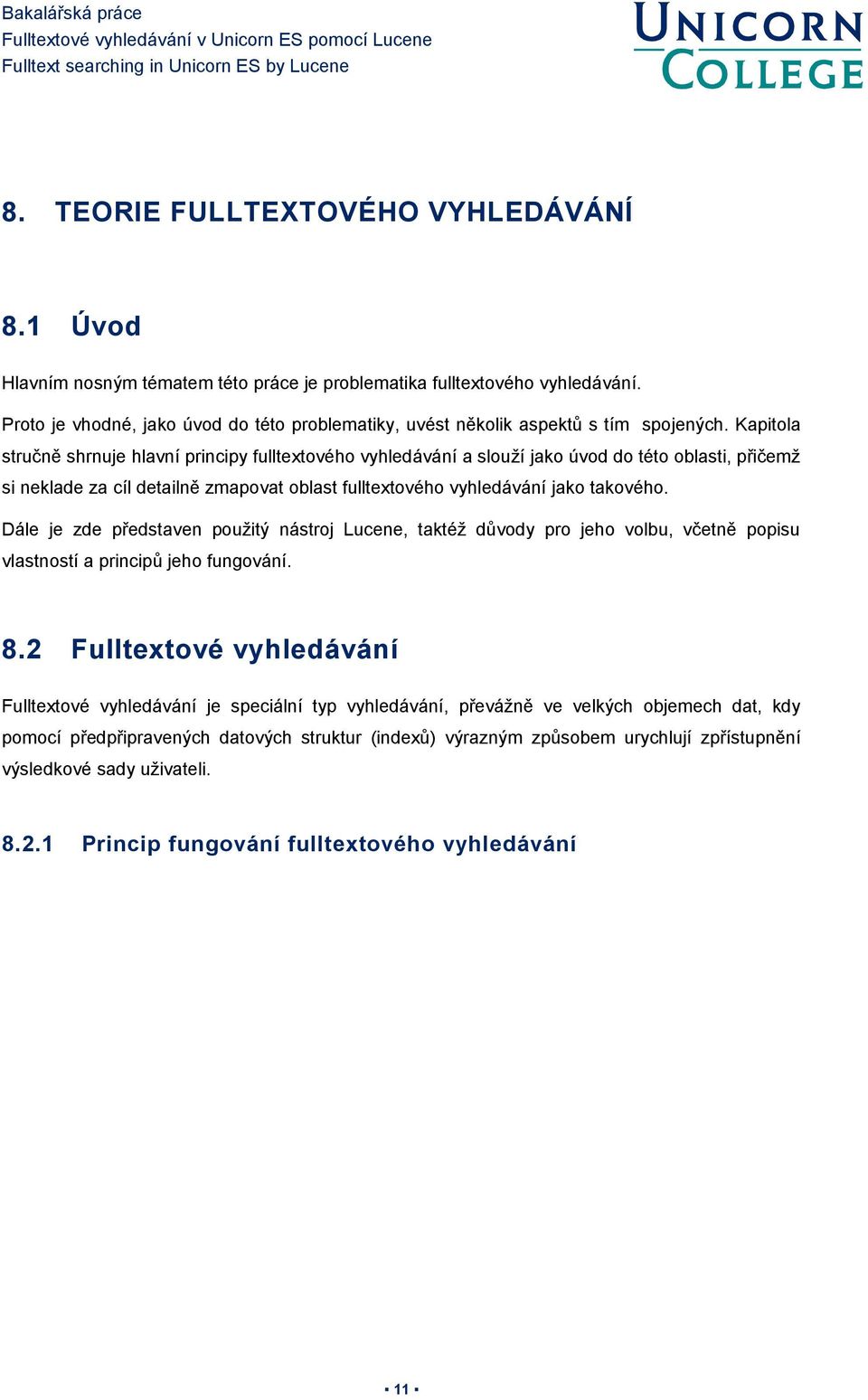 Kapitola stručně shrnuje hlavní principy fulltextového vyhledávání a slouží jako úvod do této oblasti, přičemž si neklade za cíl detailně zmapovat oblast fulltextového vyhledávání jako takového.