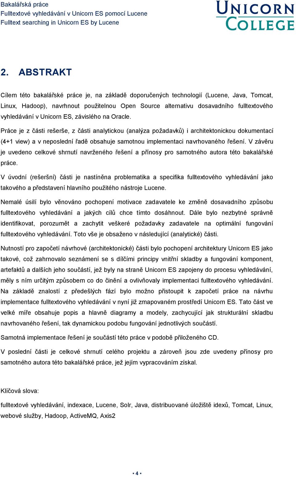 Práce je z části rešerše, z části analytickou (analýza požadavků) i architektonickou dokumentací (4+1 view) a v neposlední řadě obsahuje samotnou implementaci navrhovaného řešení.