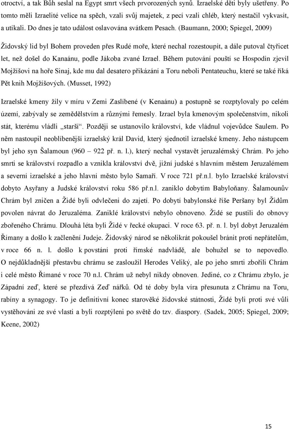 (Baumann, 2000; Spiegel, 2009) Židovský lid byl Bohem proveden přes Rudé moře, které nechal rozestoupit, a dále putoval čtyřicet let, než došel do Kanaánu, podle Jákoba zvané Izrael.