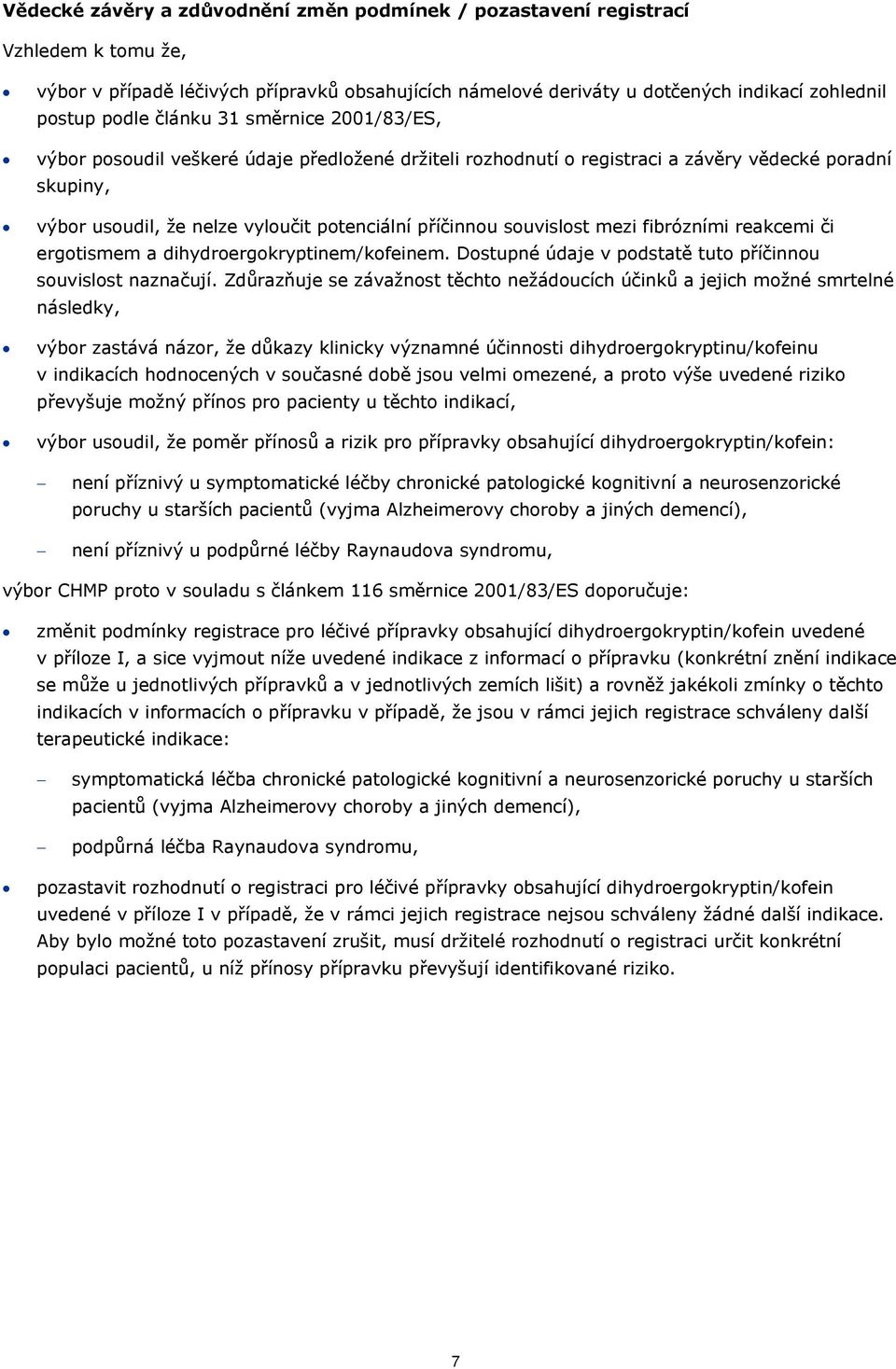 souvislost mezi fibrózními reakcemi či ergotismem a dihydroergokryptinem/kofeinem. Dostupné údaje v podstatě tuto příčinnou souvislost naznačují.