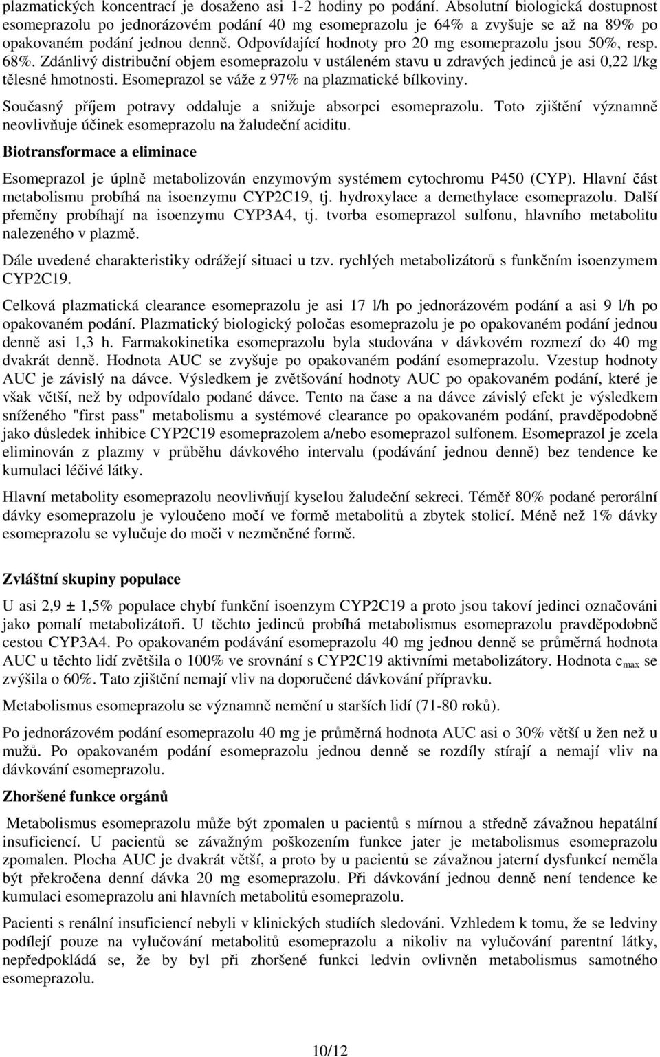 Odpovídající hodnoty pro 20 mg esomeprazolu jsou 50%, resp. 68%. Zdánlivý distribuční objem esomeprazolu v ustáleném stavu u zdravých jedinců je asi 0,22 l/kg tělesné hmotnosti.