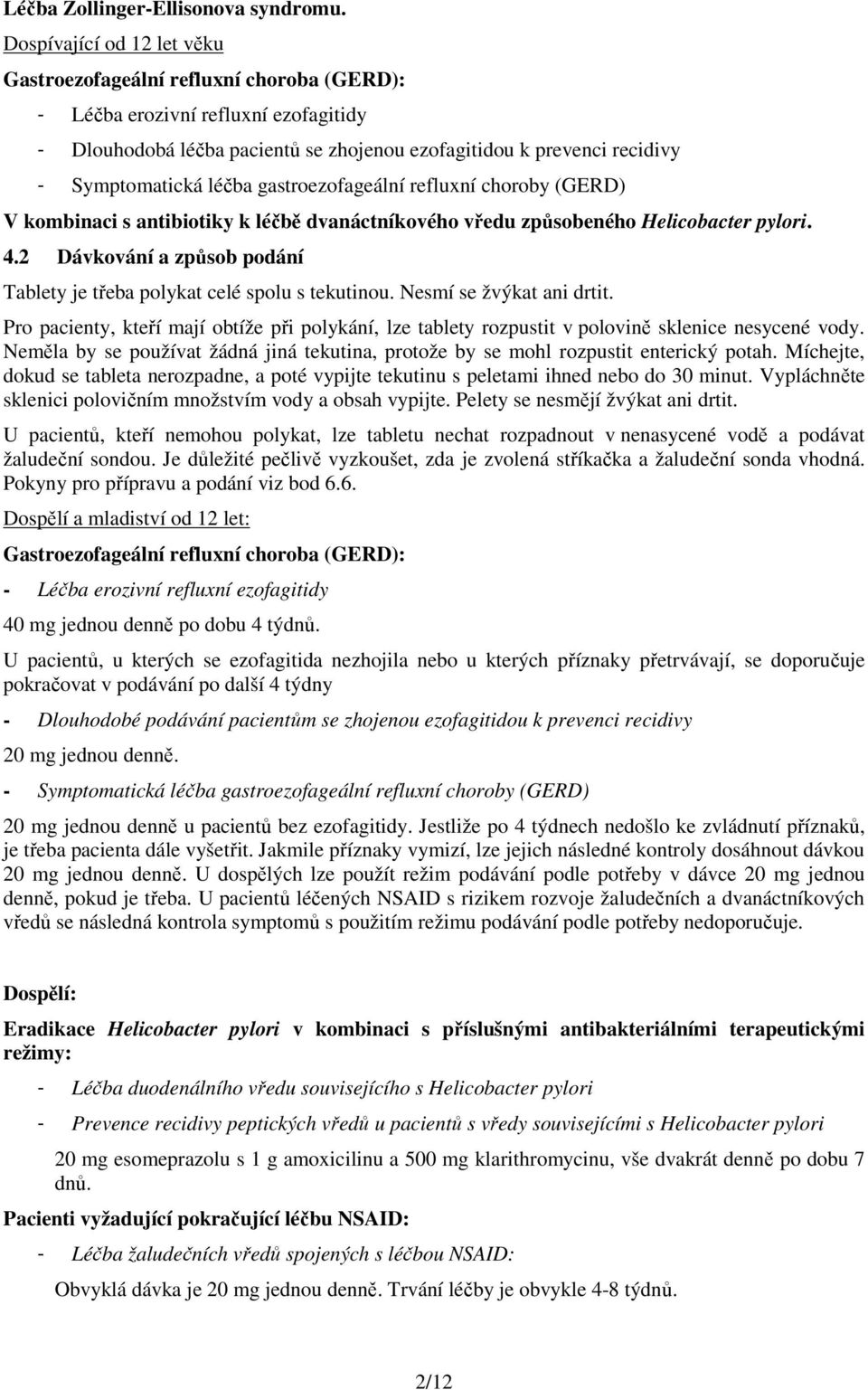 léčba gastroezofageální refluxní choroby (GERD) V kombinaci s antibiotiky k léčbě dvanáctníkového vředu způsobeného Helicobacter pylori. 4.