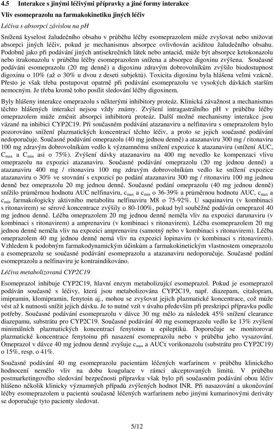 Podobně jako při podávání jiných antisekrečních látek nebo antacid, může být absorpce ketokonazolu nebo itrakonazolu v průběhu léčby esomeprazolem snížena a absorpce digoxinu zvýšena.