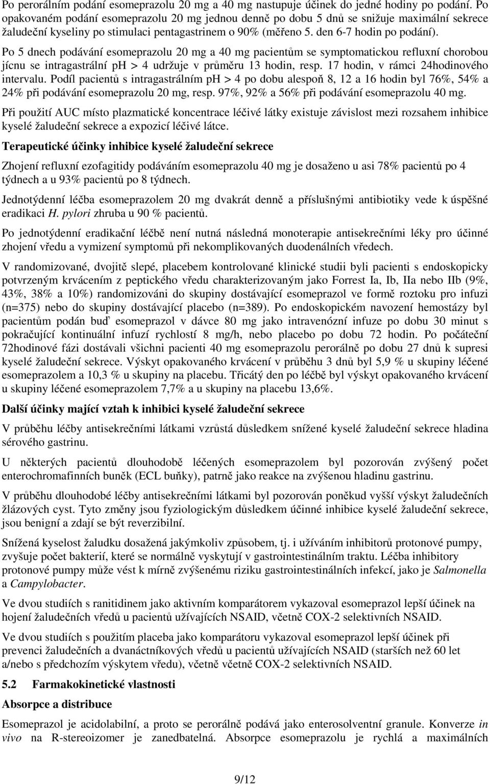 Po 5 dnech podávání esomeprazolu 20 mg a 40 mg pacientům se symptomatickou refluxní chorobou jícnu se intragastrální ph > 4 udržuje v průměru 13 hodin, resp. 17 hodin, v rámci 24hodinového intervalu.