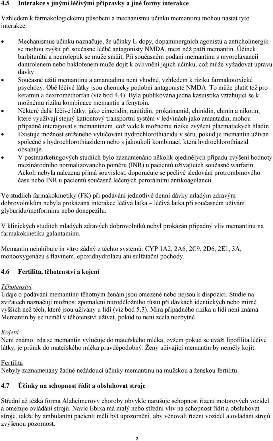 Při současném podání memantinu s myorelaxancii dantrolenem nebo baklofenem může dojít k ovlivnění jejich účinku, což může vyžadovat úpravu dávky.