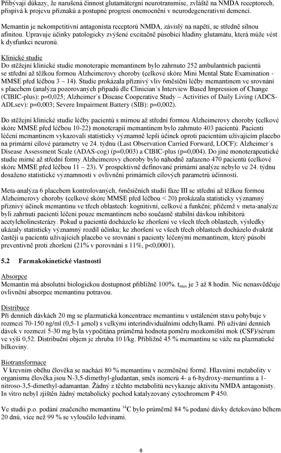 Upravuje účinky patologicky zvýšené excitačně působící hladiny glutamátu, která může vést k dysfunkci neuronů.