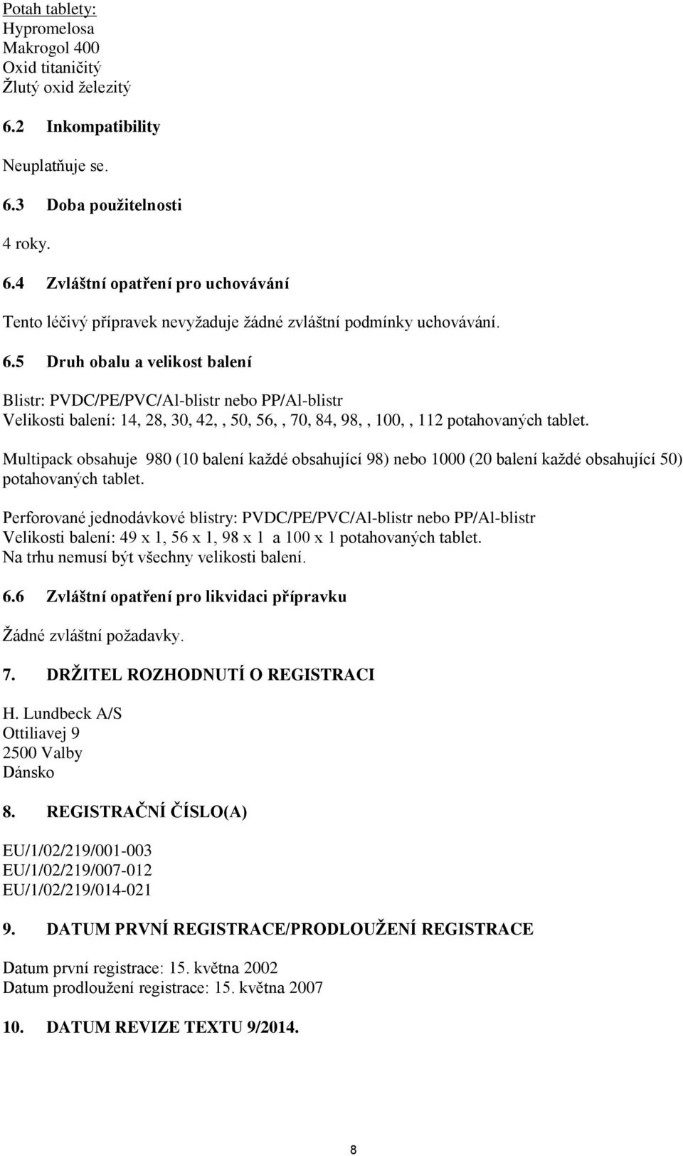 Multipack obsahuje 980 (10 balení každé obsahující 98) nebo 1000 (20 balení každé obsahující 50) potahovaných tablet.