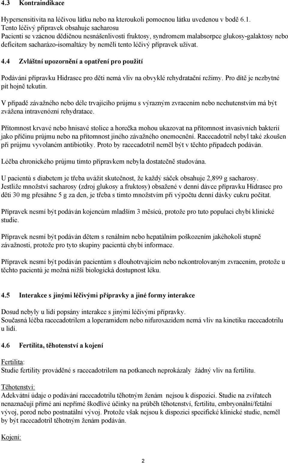 přípravek užívat. 4.4 Zvláštní upozornění a opatření pro použití Podávání přípravku Hidrasec pro děti nemá vliv na obvyklé rehydratační režimy. Pro dítě je nezbytné pít hojně tekutin.