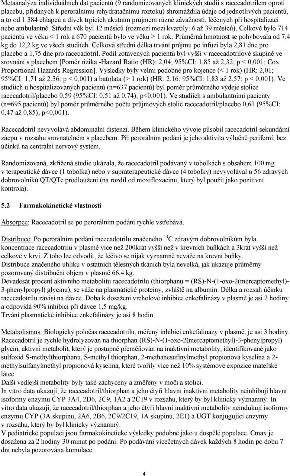 Celkově bylo 714 pacientů ve věku < 1 rok a 670 pacientů bylo ve věku 1 rok. Průměrná hmotnost se pohybovala od 7,4 kg do 12,2 kg ve všech studiích.