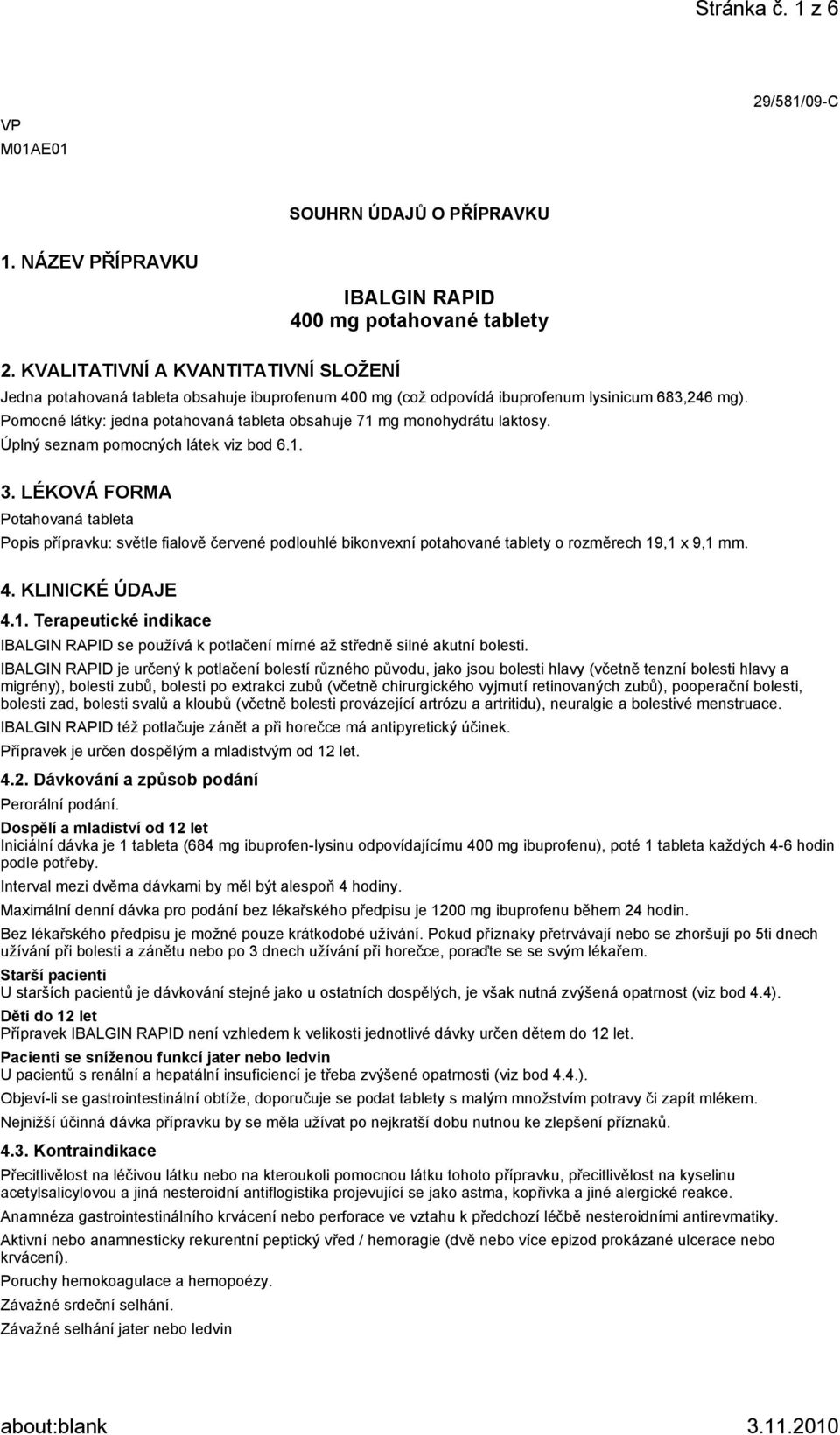 Pomocné látky: jedna potahovaná tableta obsahuje 71 mg monohydrátu laktosy. Úplný seznam pomocných látek viz bod 6.1. 3.