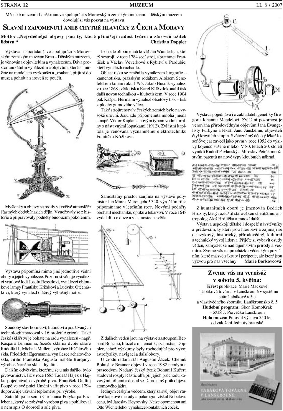 Christian Doppler Výstava, uspořádaná ve spolupráci s Morav ským zemským muzeem Brno Dětským muzeem, je věnována objevitelům a vynálezcům.