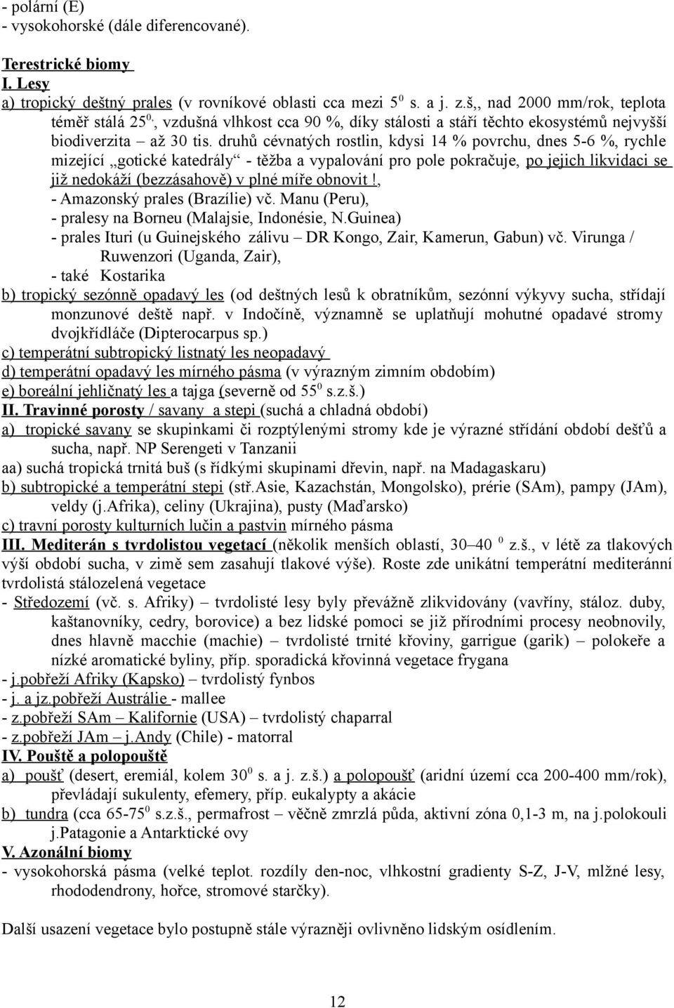 druhů cévnatých rostlin, kdysi 14 % povrchu, dnes 5-6 %, rychle mizející gotické katedrály - těžba a vypalování pro pole pokračuje, po jejich likvidaci se již nedokáží (bezzásahově) v plné míře