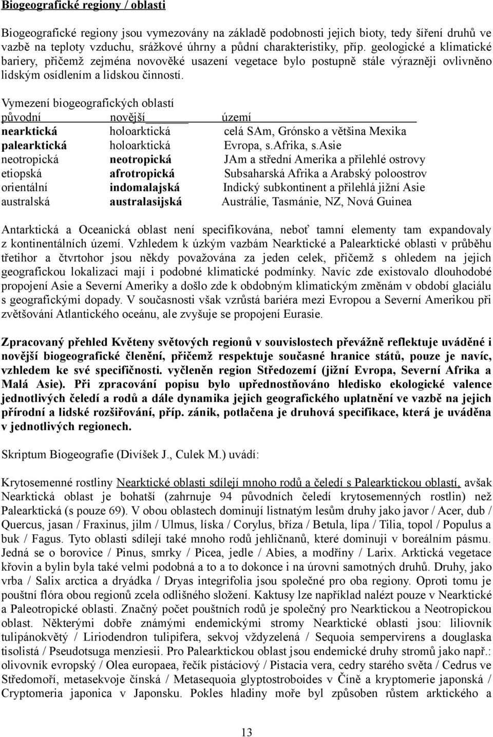 Vymezení biogeografických oblastí původní novější nearktická holoarktická palearktická holoarktická neotropická neotropická etiopská afrotropická orientální indomalajská australská australasijská