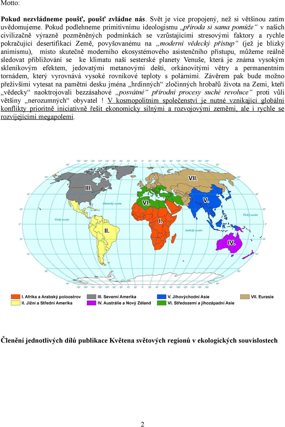 povyšovanému na moderní vědecký přístup (jež je blízký animismu), místo skutečně moderního ekosystémového asistenčního přístupu, můžeme reálně sledovat přibližování se ke klimatu naší sesterské