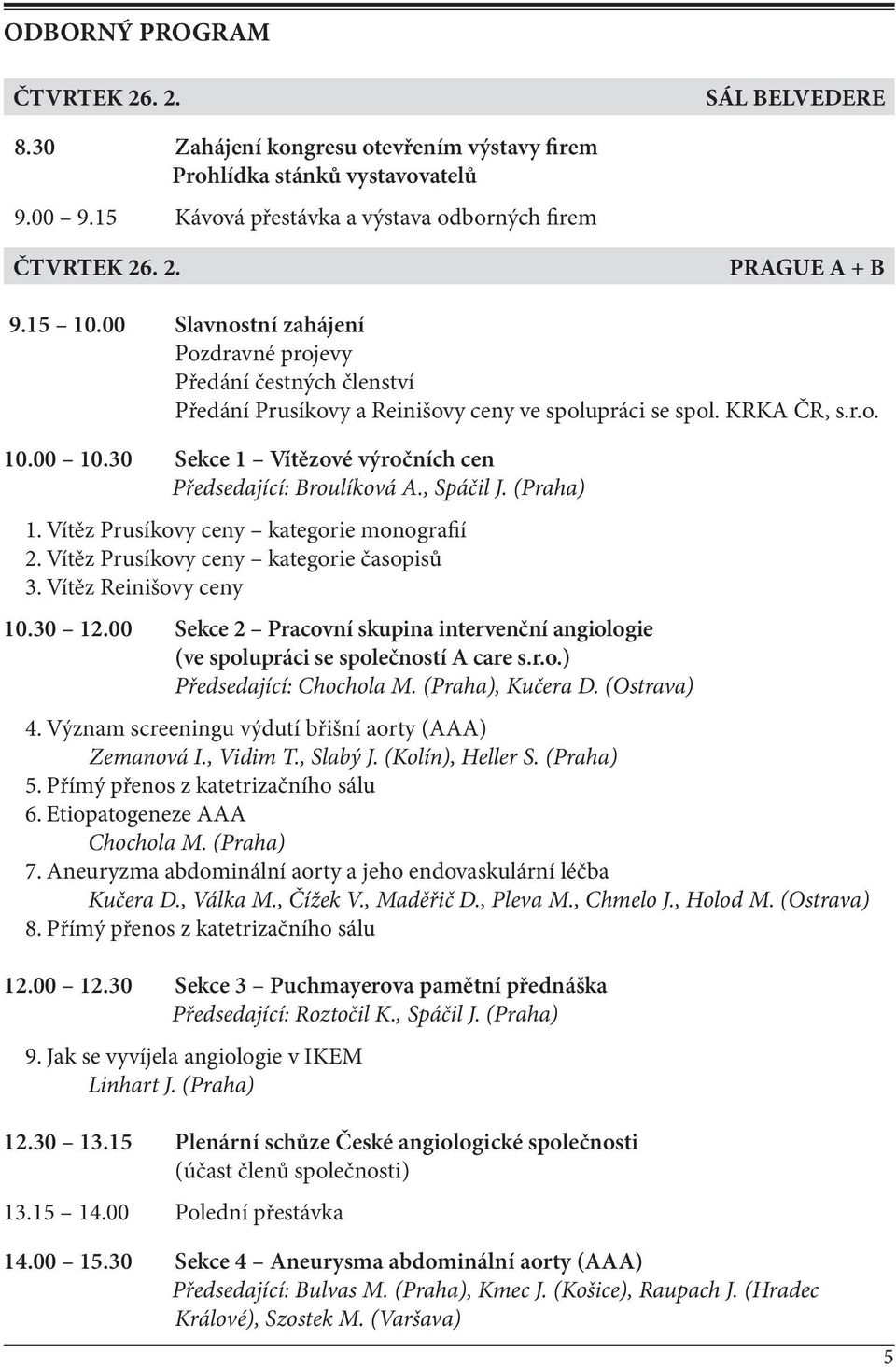 30 Sekce 1 Vítězové výročních cen Předsedající: Broulíková A., Spáčil J. (Praha) 1. Vítěz Prusíkovy ceny kategorie monografií 2. Vítěz Prusíkovy ceny kategorie časopisů 3. Vítěz Reinišovy ceny 10.