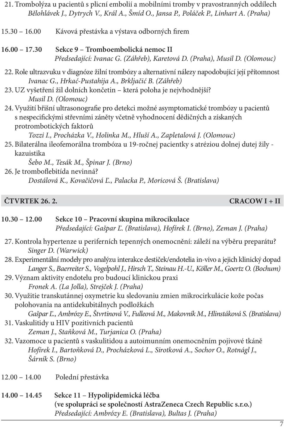 Role ultrazvuku v diagnóze žilní trombózy a alternativní nálezy napodobující její přítomnost Ivanac G., Hrkać-Pustahija A., Brkljačić B. (Záhřeb) 23.
