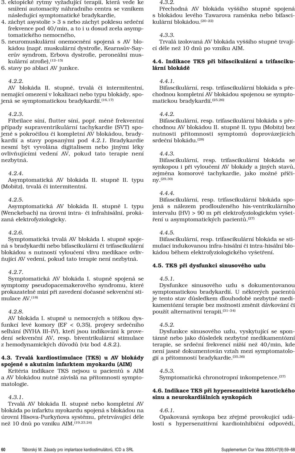 muskulární dystrofie, KearnsÛv-SayerÛv syndrom, Erbova dystrofie, peroneální muskulární atrofie), (12 15) 6. stavy po ablaci AV junkce. 4.2.2. AV blokáda II.